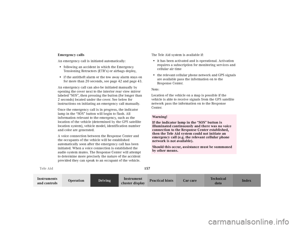 MERCEDES-BENZ SL-Class 2001 R129 Owners Manual 157 Tele Aid
Te ch n ica l
data Instruments 
and controlsOperationDrivingInstrument 
cluster displayPractical hints Car care Index Emergency calls
An emergency call is initiated automatically:
• fol