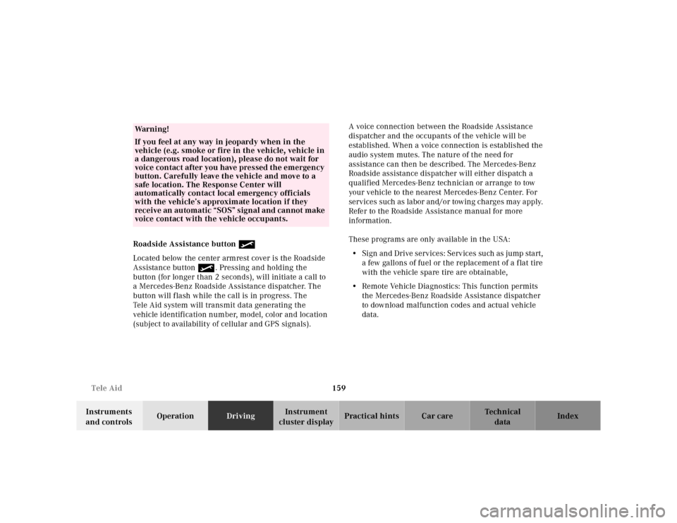 MERCEDES-BENZ SL-Class 2001 R129 Owners Guide 159 Tele Aid
Te ch n ica l
data Instruments 
and controlsOperationDrivingInstrument 
cluster displayPractical hints Car care Index Roadside Assistance button •
Located below the center armrest cover