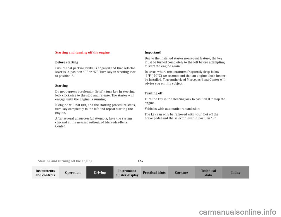MERCEDES-BENZ SL-Class 2001 R129 Owners Manual 167 Starting and turning off the enging
Te ch n ica l
data Instruments 
and controlsOperationDrivingInstrument 
cluster displayPractical hints Car care Index Starting and turning off the engine
Before