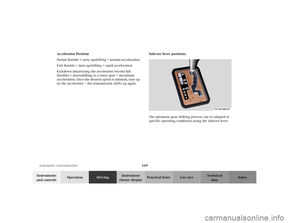 MERCEDES-BENZ SL-Class 2001 R129 Owners Manual 169 Automatic transmission
Te ch n ica l
data Instruments 
and controlsOperationDrivingInstrument 
cluster displayPractical hints Car care Index Accelerator Position
Partial throttle = early upshiftin