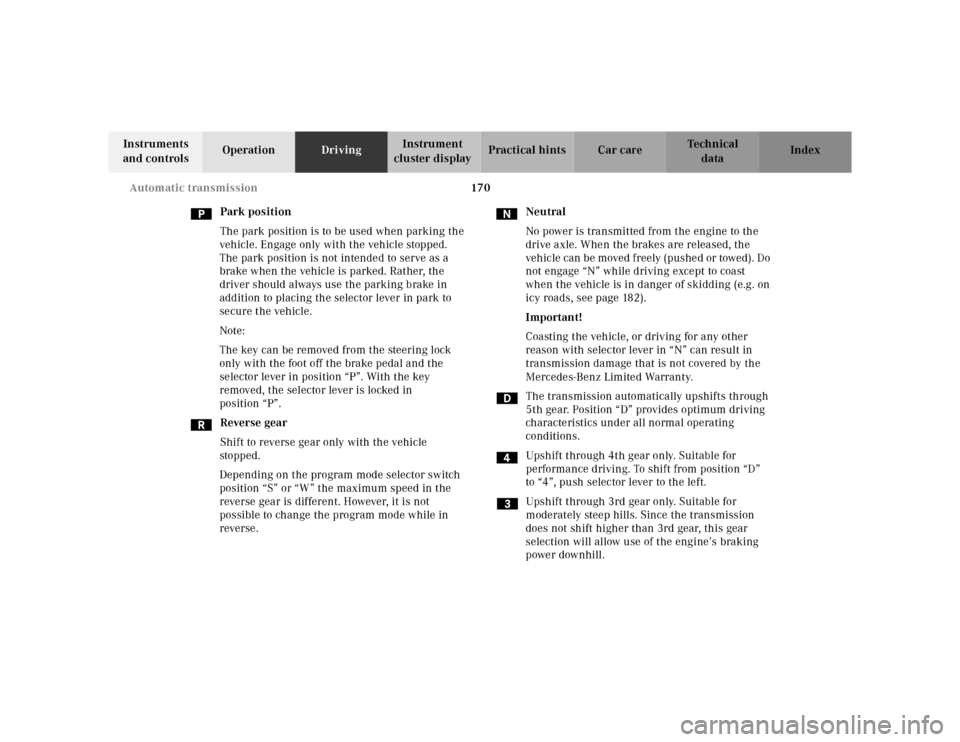 MERCEDES-BENZ SL-Class 2001 R129 Owners Manual 170 Automatic transmission
Te ch n ica l
data Instruments 
and controlsOperationDrivingInstrument 
cluster displayPractical hints Car care Index
Park position
The park position is to be used when park