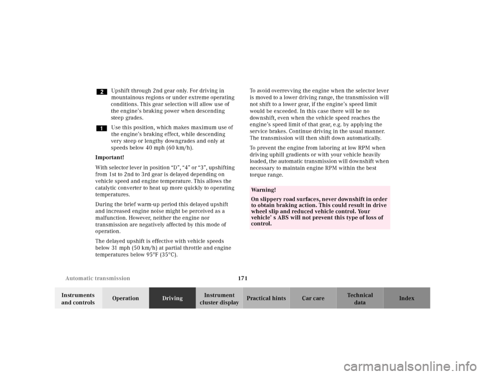 MERCEDES-BENZ SL-Class 2001 R129 Owners Manual 171 Automatic transmission
Te ch n ica l
data Instruments 
and controlsOperationDrivingInstrument 
cluster displayPractical hints Car care Index Upshift through 2nd gear only. For driving in 
mountain