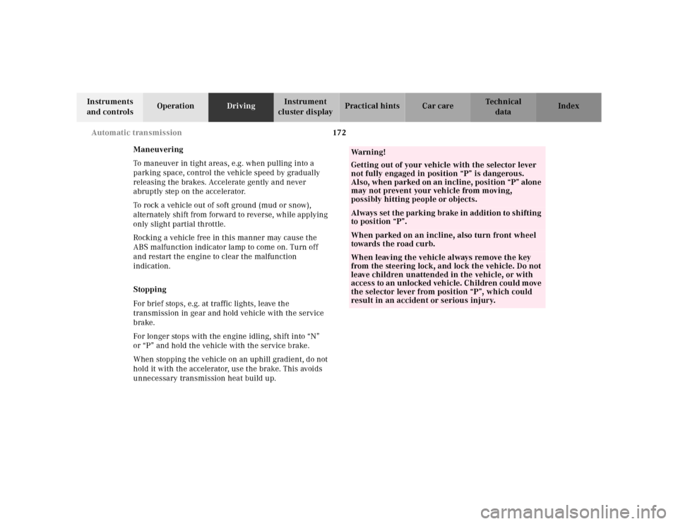 MERCEDES-BENZ SL-Class 2001 R129 Owners Manual 172 Automatic transmission
Te ch n ica l
data Instruments 
and controlsOperationDrivingInstrument 
cluster displayPractical hints Car care Index
Maneuvering
To maneuver in tight areas, e.g. when pulli