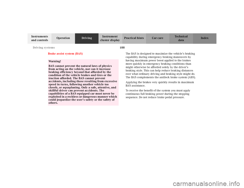 MERCEDES-BENZ SL-Class 2001 R129 Owners Manual 188 Driving systems
Te ch n ica l
data Instruments 
and controlsOperationDrivingInstrument 
cluster displayPractical hints Car care Index
Brake assist system (BAS)The BAS is designed to maximize the v