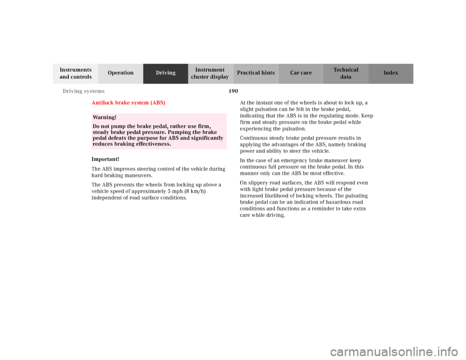 MERCEDES-BENZ SL-Class 2001 R129 User Guide 190 Driving systems
Te ch n ica l
data Instruments 
and controlsOperationDrivingInstrument 
cluster displayPractical hints Car care Index
Antilock brake system (ABS)
Important!
The ABS improves steeri