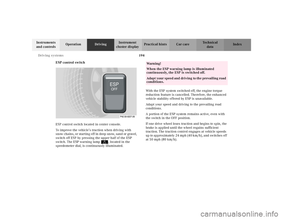 MERCEDES-BENZ SL-Class 2001 R129 Service Manual 194 Driving systems
Te ch n ica l
data Instruments 
and controlsOperationDrivingInstrument 
cluster displayPractical hints Car care Index
ESP control switch
ESP control switch located in center consol