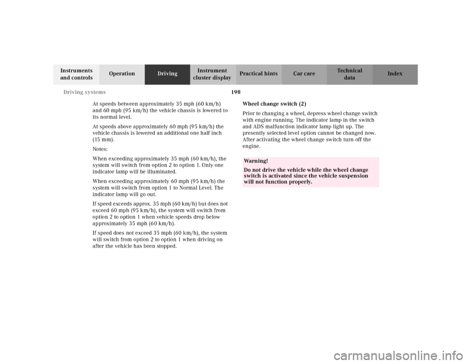 MERCEDES-BENZ SL-Class 2001 R129 Owners Manual 198 Driving systems
Te ch n ica l
data Instruments 
and controlsOperationDrivingInstrument 
cluster displayPractical hints Car care Index
At speeds between approximately 35 mph (60 km/h) 
and 60 mph (
