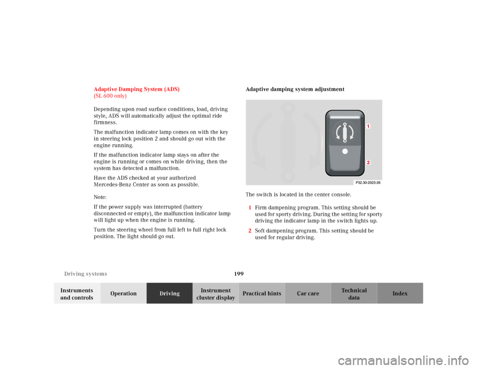 MERCEDES-BENZ SL-Class 2001 R129 User Guide 199 Driving systems
Te ch n ica l
data Instruments 
and controlsOperationDrivingInstrument 
cluster displayPractical hints Car care Index Adaptive Damping System (ADS)
(SL 600 only)
Depending upon roa
