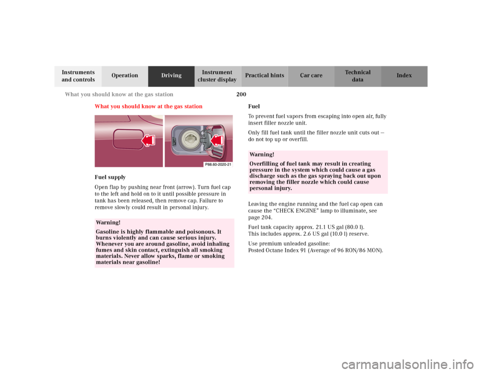 MERCEDES-BENZ SL-Class 2001 R129 User Guide 200 What you should know at the gas station
Te ch n ica l
data Instruments 
and controlsOperationDrivingInstrument 
cluster displayPractical hints Car care Index
What you should know at the gas statio