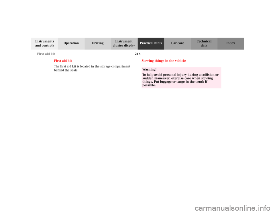 MERCEDES-BENZ SL-Class 2001 R129 Owners Manual 216 First aid kit
Te ch n ica l
data Instruments 
and controlsOperation DrivingInstrument 
cluster displayPractical hintsCar care Index
First aid kit
The first aid kit is located in the storage compar