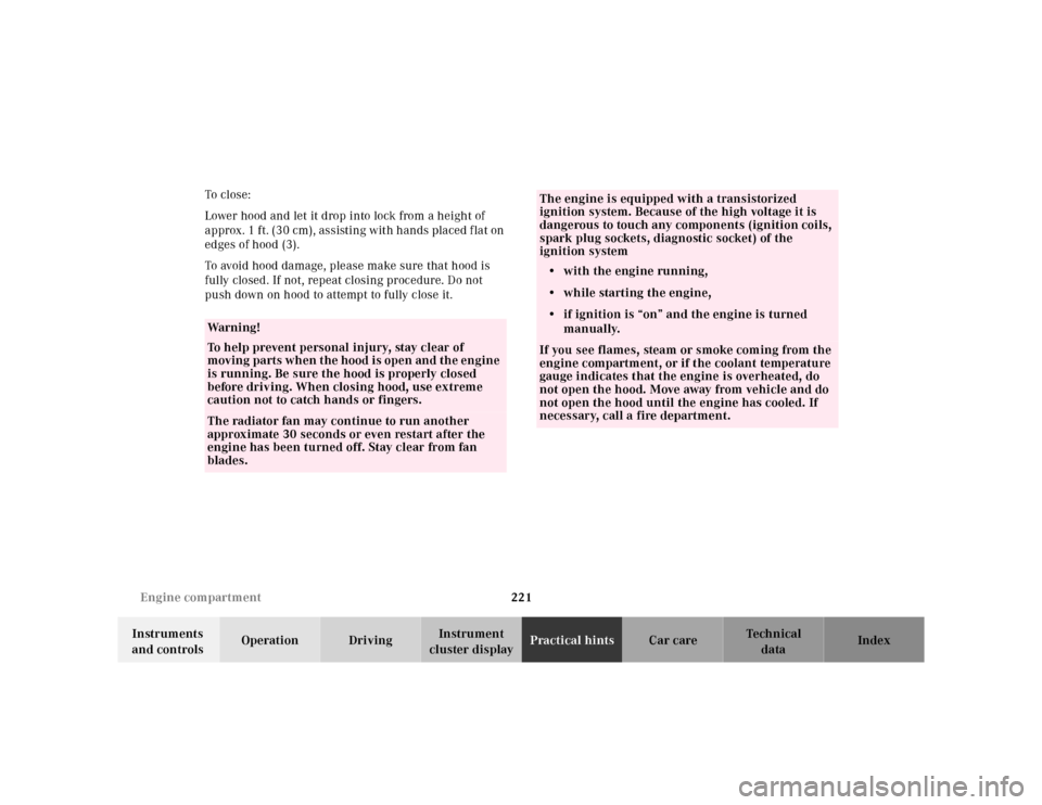 MERCEDES-BENZ SL-Class 2001 R129 User Guide 221 Engine compartment
Te ch n ica l
data Instruments 
and controlsOperation DrivingInstrument 
cluster displayPractical hintsCar care Index To  cl os e:
Lower hood and let it drop into lock from a he