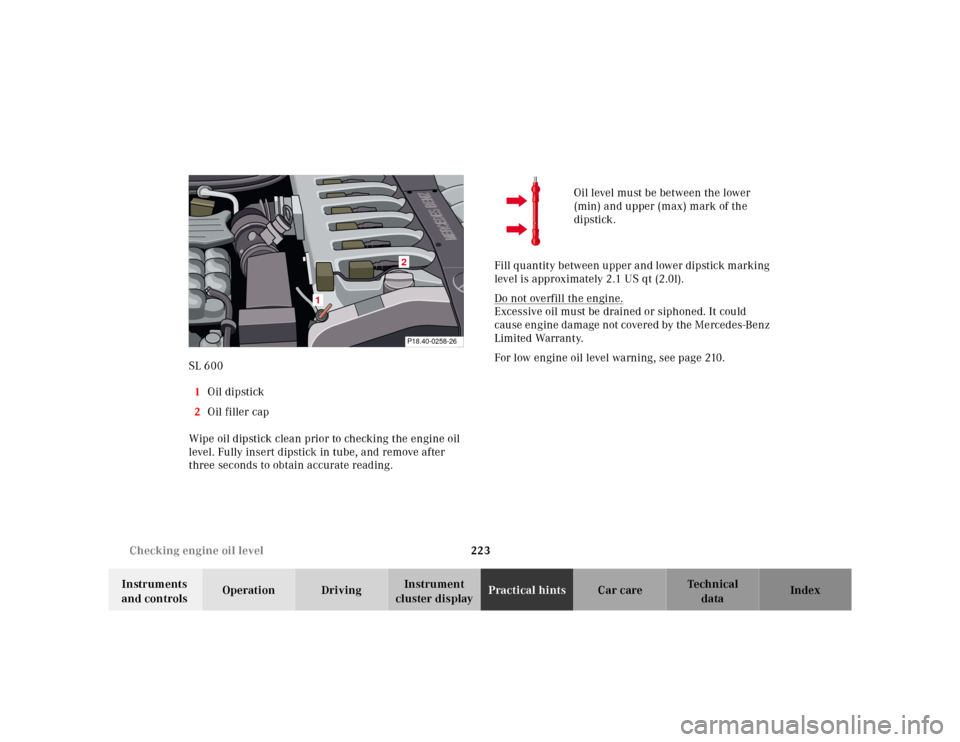 MERCEDES-BENZ SL-Class 2001 R129 User Guide 223 Checking engine oil level
Te ch n ica l
data Instruments 
and controlsOperation DrivingInstrument 
cluster displayPractical hintsCar care Index SL 600
1Oil dipstick
2Oil filler cap
Wipe oil dipsti