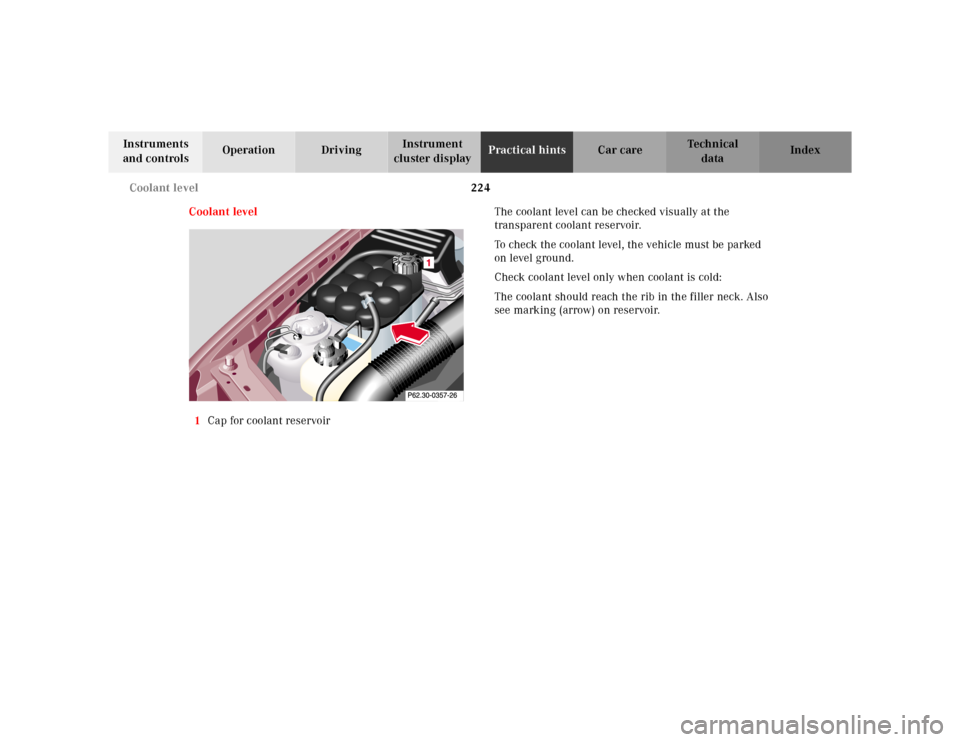 MERCEDES-BENZ SL-Class 2001 R129 Owners Manual 224 Coolant level
Te ch n ica l
data Instruments
and controlsOperation DrivingInstrument
cluster displayPractical hintsCar care Index
Coolant level
1Cap for coolant reservoirThe coolant level can be MERCEDES-BENZ SL-Class 2001 R129 Owners Manual 224 Coolant level
Te ch n ica l
data Instruments
and controlsOperation DrivingInstrument
cluster displayPractical hintsCar care Index
Coolant level
1Cap for coolant reservoirThe coolant level can be