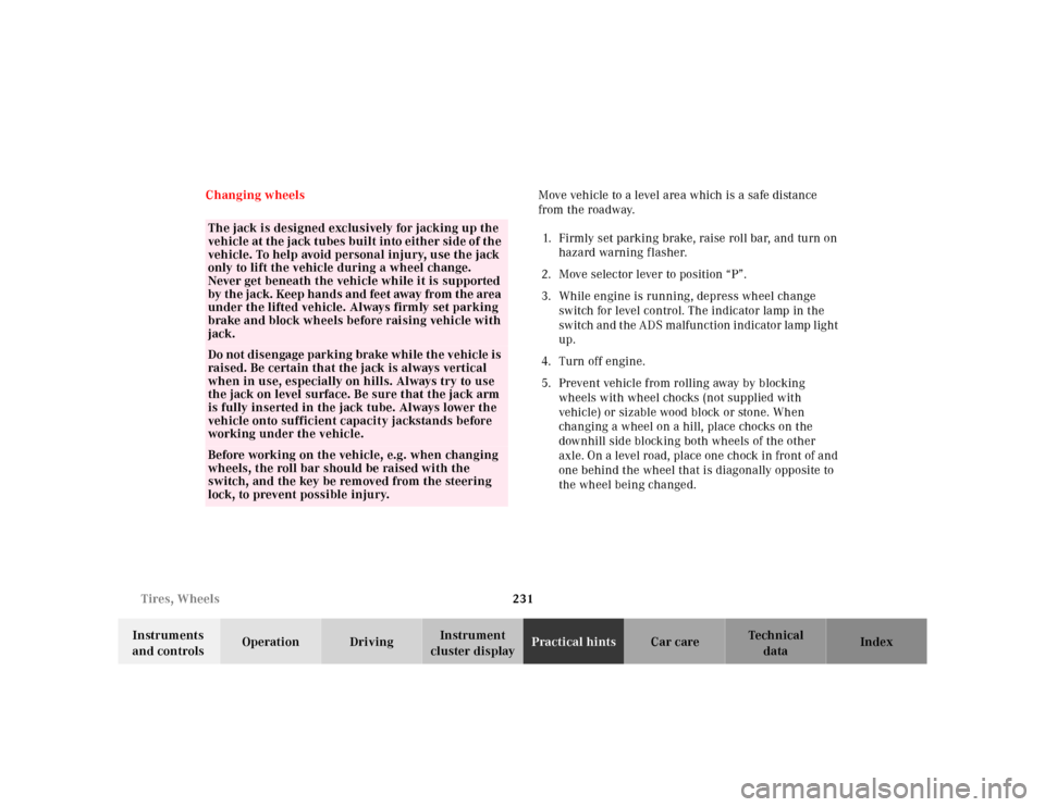 MERCEDES-BENZ SL-Class 2001 R129 Owners Manual 231 Tires, Wheels
Te ch n ica l
data Instruments 
and controlsOperation DrivingInstrument 
cluster displayPractical hintsCar care Index Changing wheelsMove vehicle to a level area which is a safe dist