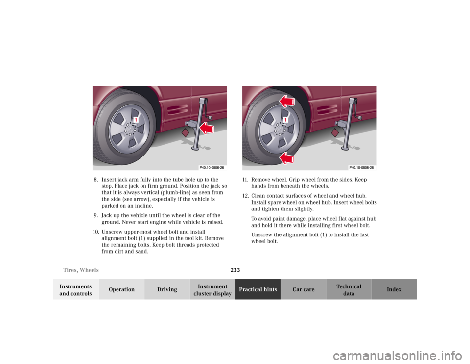MERCEDES-BENZ SL-Class 2001 R129 Owners Manual 233 Tires, Wheels
Te ch n ica l
data Instruments 
and controlsOperation DrivingInstrument 
cluster displayPractical hintsCar care Index 8. Insert jack arm fully into the tube hole up to the 
stop. Pla