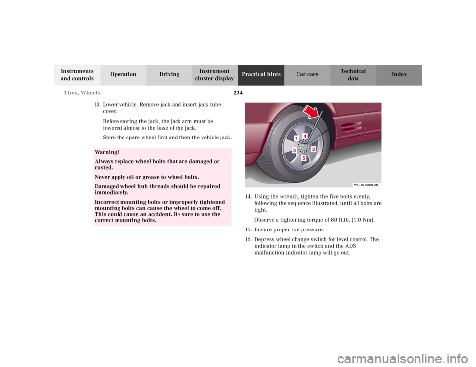 MERCEDES-BENZ SL-Class 2001 R129 Owners Manual 234 Tires, Wheels
Te ch n ica l
data Instruments 
and controlsOperation DrivingInstrument 
cluster displayPractical hintsCar care Index
13. Lower vehicle. Remove jack and insert jack tube 
cover.
Befo