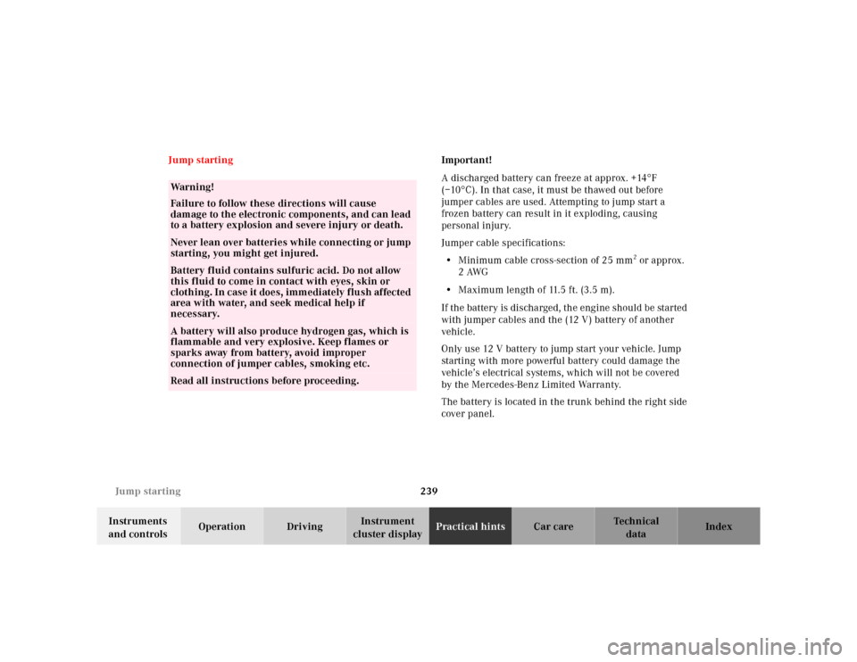 MERCEDES-BENZ SL-Class 2001 R129 Owners Manual 239 Jump starting
Te ch n ica l
data Instruments 
and controlsOperation DrivingInstrument 
cluster displayPractical hintsCar care Index Jump startingImportant!
A discharged battery can freeze at appro