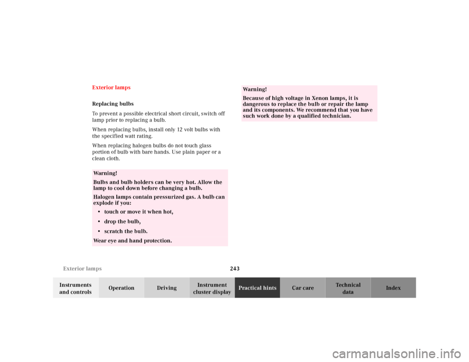 MERCEDES-BENZ SL-Class 2001 R129 Owners Manual 243 Exterior lamps
Te ch n ica l
data Instruments 
and controlsOperation DrivingInstrument 
cluster displayPractical hintsCar care Index Exterior lamps
Replacing bulbs
To prevent a possible electrical