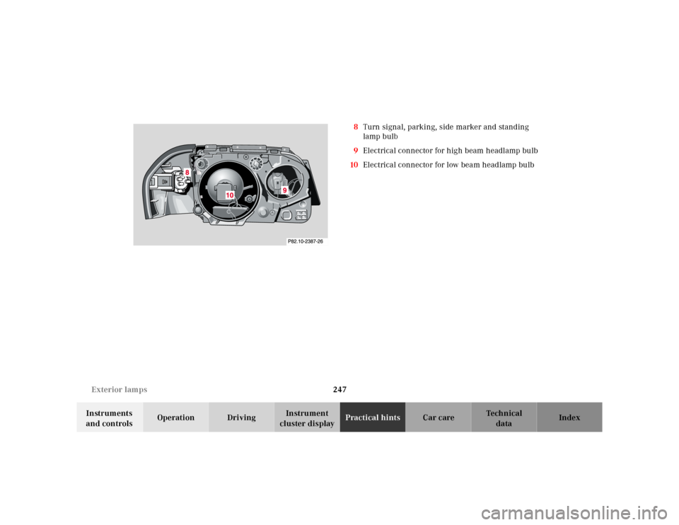 MERCEDES-BENZ SL-Class 2001 R129 Owners Manual 247 Exterior lamps
Te ch n ica l
data Instruments 
and controlsOperation DrivingInstrument 
cluster displayPractical hintsCar care Index 8Turn signal, parking, side marker and standing 
lamp bulb
9Ele