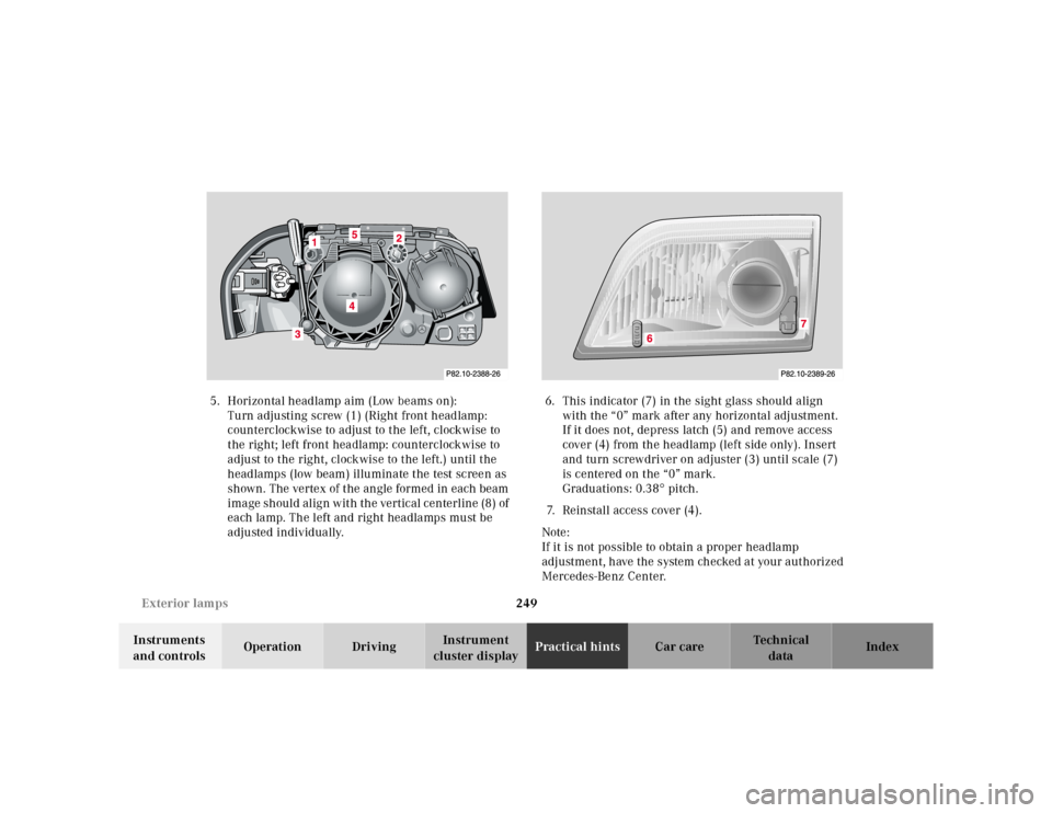MERCEDES-BENZ SL-Class 2001 R129 Owners Manual 249 Exterior lamps
Te ch n ica l
data Instruments 
and controlsOperation DrivingInstrument 
cluster displayPractical hintsCar care Index 5. Horizontal headlamp aim (Low beams on):
Turn adjusting screw