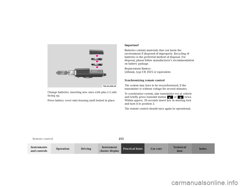 MERCEDES-BENZ SL-Class 2001 R129 Owners Manual 253 Remote control
Te ch n ica l
data Instruments 
and controlsOperation DrivingInstrument 
cluster displayPractical hintsCar care Index Change batteries, inserting new ones with plus (+) side 
facing