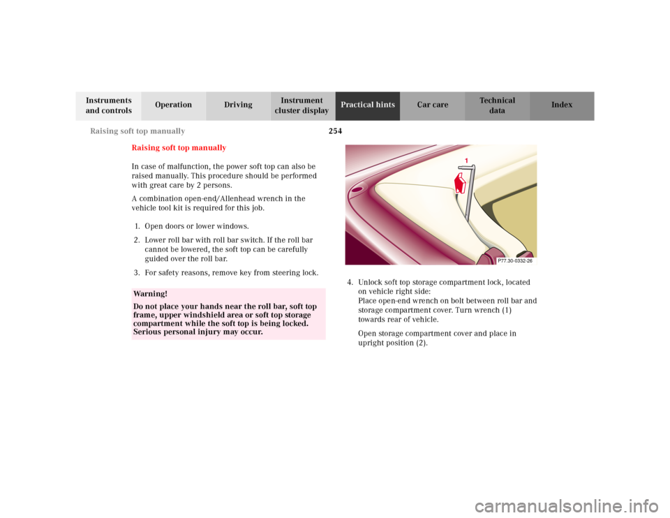 MERCEDES-BENZ SL-Class 2001 R129 Owners Manual 254 Raising soft top manually
Te ch n ica l
data Instruments 
and controlsOperation DrivingInstrument 
cluster displayPractical hintsCar care Index
Raising soft top manually
In case of malfunction, th