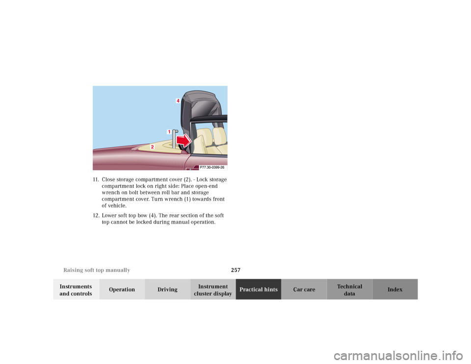MERCEDES-BENZ SL-Class 2001 R129 Owners Manual 257 Raising soft top manually
Te ch n ica l
data Instruments 
and controlsOperation DrivingInstrument 
cluster displayPractical hintsCar care Index 11. Close storage compartment cover (2). - Lock stor
