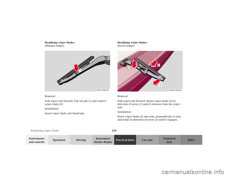 MERCEDES-BENZ SL-Class 2001 R129 Owners Guide 259 Replacing wiper blade 
Te ch n ica l
data Instruments 
and controlsOperation DrivingInstrument 
cluster displayPractical hintsCar care Index Headlamp wiper blades
(Halogen lamps)
Removal: 
Fold wi