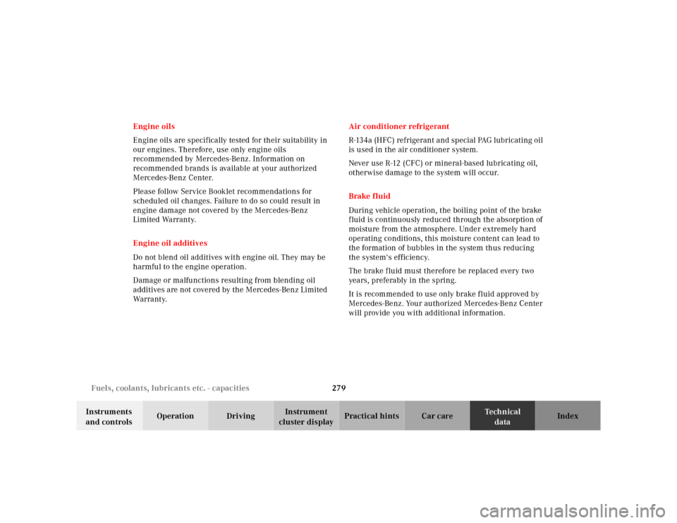 MERCEDES-BENZ SL-Class 2001 R129 User Guide 279 Fuels, coolants, lubricants etc. - capacities
Te ch n ica l
data Instruments 
and controlsOperation DrivingInstrument 
cluster displayPractical hints Car care Index Engine oils
Engine oils are spe