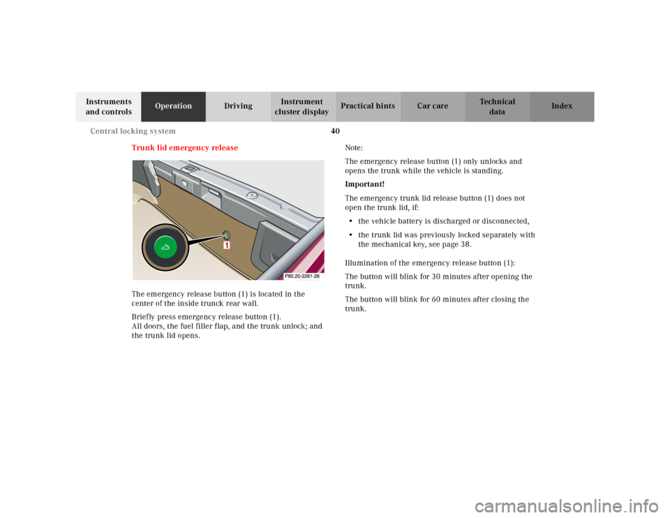 MERCEDES-BENZ SL-Class 2001 R129 Service Manual 40 Central locking system
Te ch n ica l
data Instruments 
and controlsOperationDrivingInstrument 
cluster displayPractical hints Car care Index
Trunk lid emergency release
The emergency release button