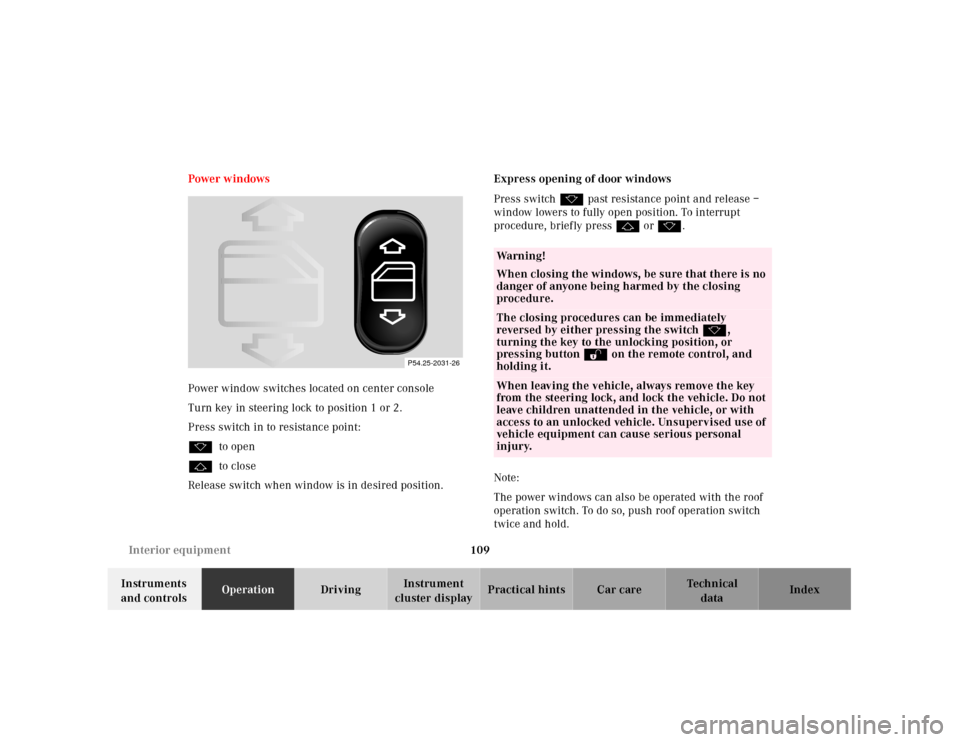 MERCEDES-BENZ SLK-Class 2001 R170 Owners Manual 109 Interior equipment
Te ch n ica l
data Instruments 
and controlsOperationDrivingInstrument 
cluster displayPractical hints Car care Index Power w indows
Power window switches located on center cons