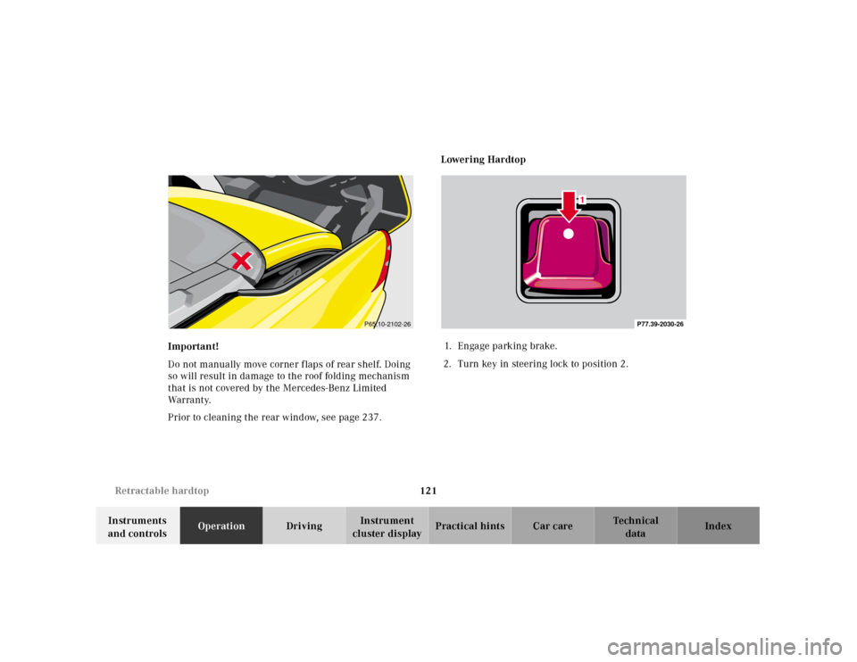 MERCEDES-BENZ SLK-Class 2001 R170 Owners Manual 121 Retractable hardtop
Te ch n ica l
data Instruments
and controlsOperationDrivingInstrument
cluster displayPractical hints Car care Index Important!
Do not manually move corner flaps of rear shelf MERCEDES-BENZ SLK-Class 2001 R170 Owners Manual 121 Retractable hardtop
Te ch n ica l
data Instruments
and controlsOperationDrivingInstrument
cluster displayPractical hints Car care Index Important!
Do not manually move corner flaps of rear shelf