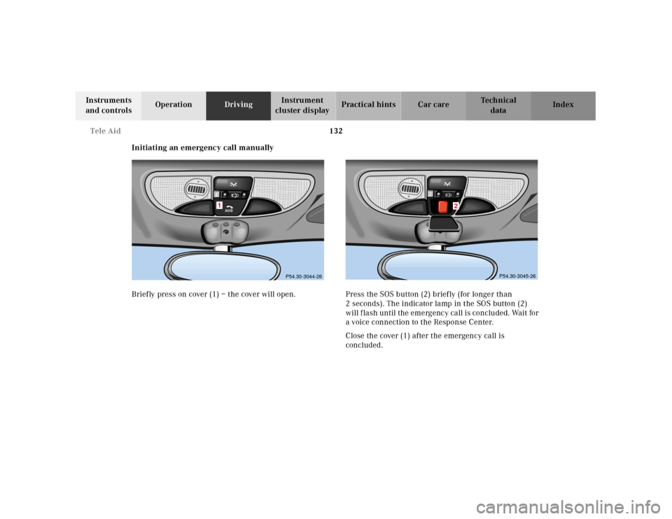 MERCEDES-BENZ SLK-Class 2001 R170 Owners Manual 132 Tele Aid
Te ch n ica l
data Instruments 
and controlsOperationDrivingInstrument 
cluster displayPractical hints Car care Index
Initiating an emergency call manually
Briefly press on cover (1) – 