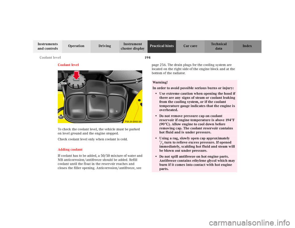 MERCEDES-BENZ SLK-Class 2001 R170 Owners Manual 194 Coolant level
Te ch n ica l
data Instruments
and controlsOperation DrivingInstrument
cluster displayPractical hintsCar care Index
Coolant level
To check the coolant level, the vehicle must be pa MERCEDES-BENZ SLK-Class 2001 R170 Owners Manual 194 Coolant level
Te ch n ica l
data Instruments
and controlsOperation DrivingInstrument
cluster displayPractical hintsCar care Index
Coolant level
To check the coolant level, the vehicle must be pa