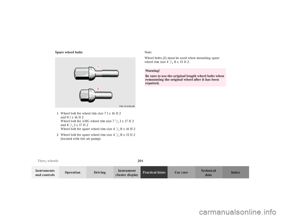 MERCEDES-BENZ SLK-Class 2001 R170 Owners Manual 201 Tires, wheels
Te ch n ica l
data Instruments 
and controlsOperation DrivingInstrument 
cluster displayPractical hintsCar care Index Spare wheel bolts
1Wheel bolt for wheel rim size 7 J x 16 H 2
an