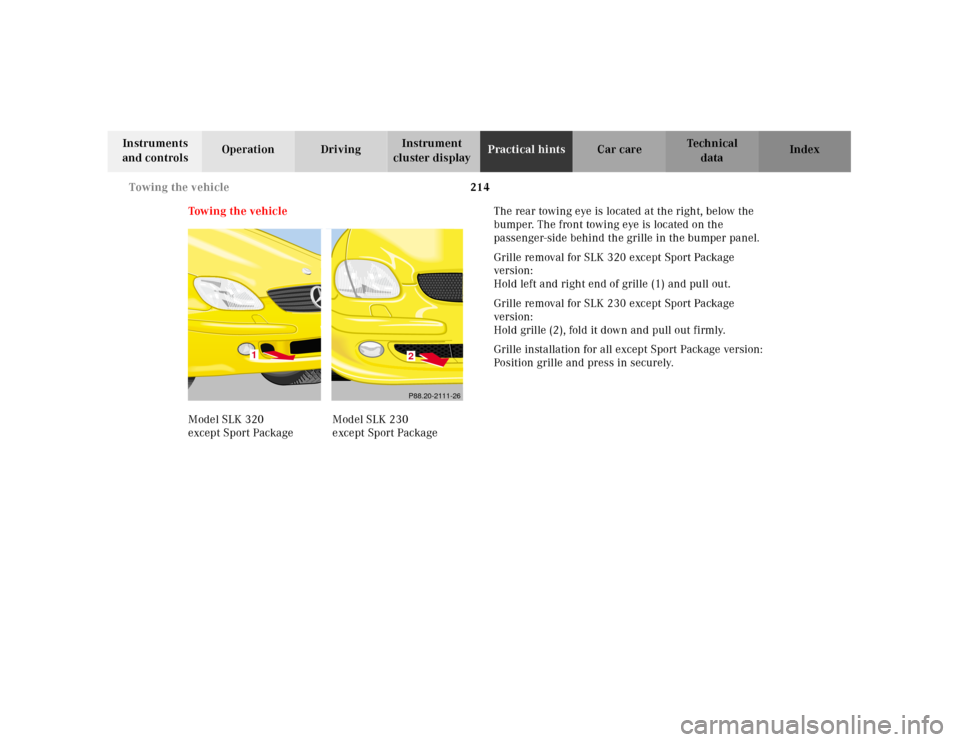 MERCEDES-BENZ SLK-Class 2001 R170 Owners Manual 214 Towing the vehicle
Te ch n ica l
data Instruments
and controlsOperation DrivingInstrument
cluster displayPractical hintsCar care Index
Towing the vehicleThe rear towing eye is located at the rig MERCEDES-BENZ SLK-Class 2001 R170 Owners Manual 214 Towing the vehicle
Te ch n ica l
data Instruments
and controlsOperation DrivingInstrument
cluster displayPractical hintsCar care Index
Towing the vehicleThe rear towing eye is located at the rig