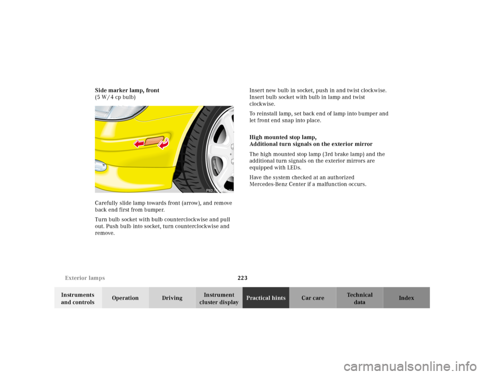 MERCEDES-BENZ SLK-Class 2001 R170 Owners Manual 223 Exterior lamps
Te ch n ica l
data Instruments 
and controlsOperation DrivingInstrument 
cluster displayPractical hintsCar care Index Side marker lamp, front
(5 W / 4 cp bulb)
Carefully slide lamp 