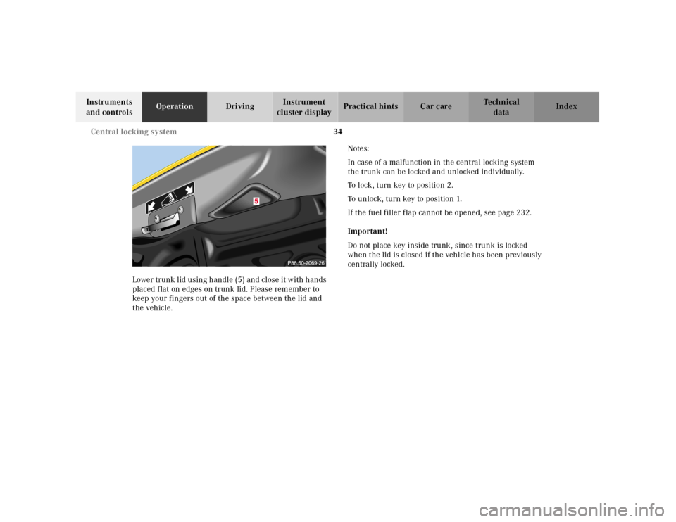 MERCEDES-BENZ SLK-Class 2001 R170 Owners Guide 34 Central locking system
Te ch n ica l
data Instruments
and controlsOperationDrivingInstrument
cluster displayPractical hints Car care Index
Lower trunk lid using handle (5) and close it with hands MERCEDES-BENZ SLK-Class 2001 R170 Owners Guide 34 Central locking system
Te ch n ica l
data Instruments
and controlsOperationDrivingInstrument
cluster displayPractical hints Car care Index
Lower trunk lid using handle (5) and close it with hands