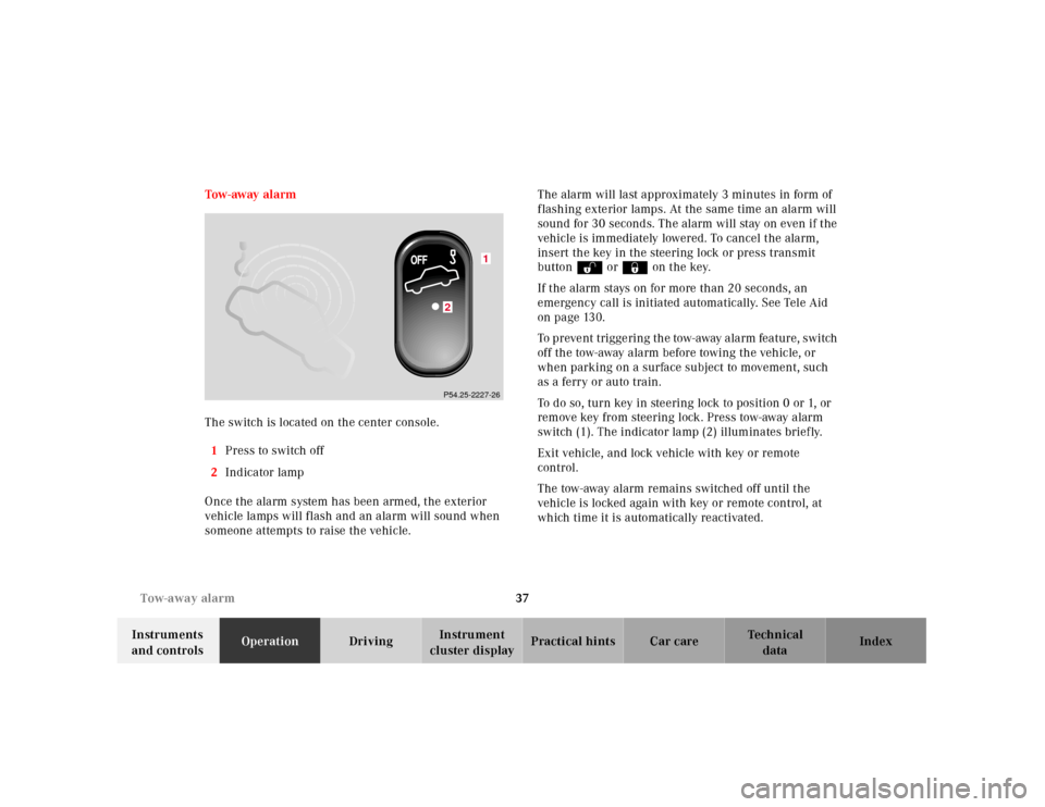 MERCEDES-BENZ SLK-Class 2001 R170 Owners Manual 37 Tow-away alarm
Te ch n ica l
data Instruments 
and controlsOperationDrivingInstrument 
cluster displayPractical hints Car care Index Tow - aw ay   al a rm
The switch is located on the center consol