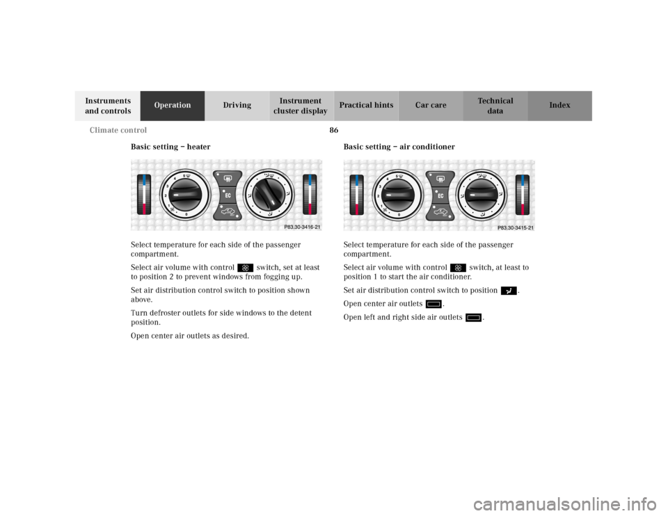 MERCEDES-BENZ SLK-Class 2001 R170 Owners Manual 86 Climate control
Te ch n ica l
data Instruments 
and controlsOperationDrivingInstrument 
cluster displayPractical hints Car care Index
Basic setting – heater
Select temperature for each side of th