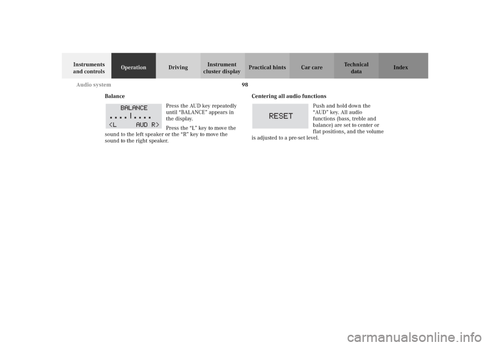 MERCEDES-BENZ SLK 230 KOMPRESSOR 2002 R170 Owners Manual 98 Audio system
Te ch n i c a l
data Instruments 
and controlsOperationDrivingInstrument 
cluster displayPractical hints Car care Index
Balance
Press the AUD key repeatedly 
until “BALANCE” appear