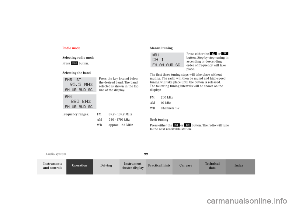 MERCEDES-BENZ SLK320 2002 R170 Owners Manual 99 Audio system
Te ch n i c a l
data Instruments 
and controlsOperationDrivingInstrument 
cluster displayPractical hints Car care Index Radio mode
Selecting radio mode
Press  button.
Selecting the ban