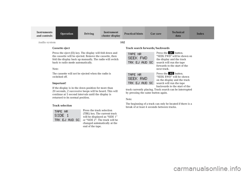 MERCEDES-BENZ SLK320 2002 R170 Owners Manual 102 Audio system
Te ch n i c a l
data Instruments 
and controlsOperationDrivingInstrument 
cluster displayPractical hints Car care Index
Cassette eject
Press the eject (EJ) key. The display will fold 
