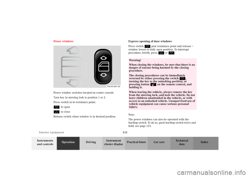MERCEDES-BENZ SLK 230 KOMPRESSOR 2002 R170 Owners Manual 111 Interior equipment
Te ch n i c a l
data Instruments 
and controlsOperationDrivingInstrument 
cluster displayPractical hints Car care Index Power windows
Power window switches located on center con