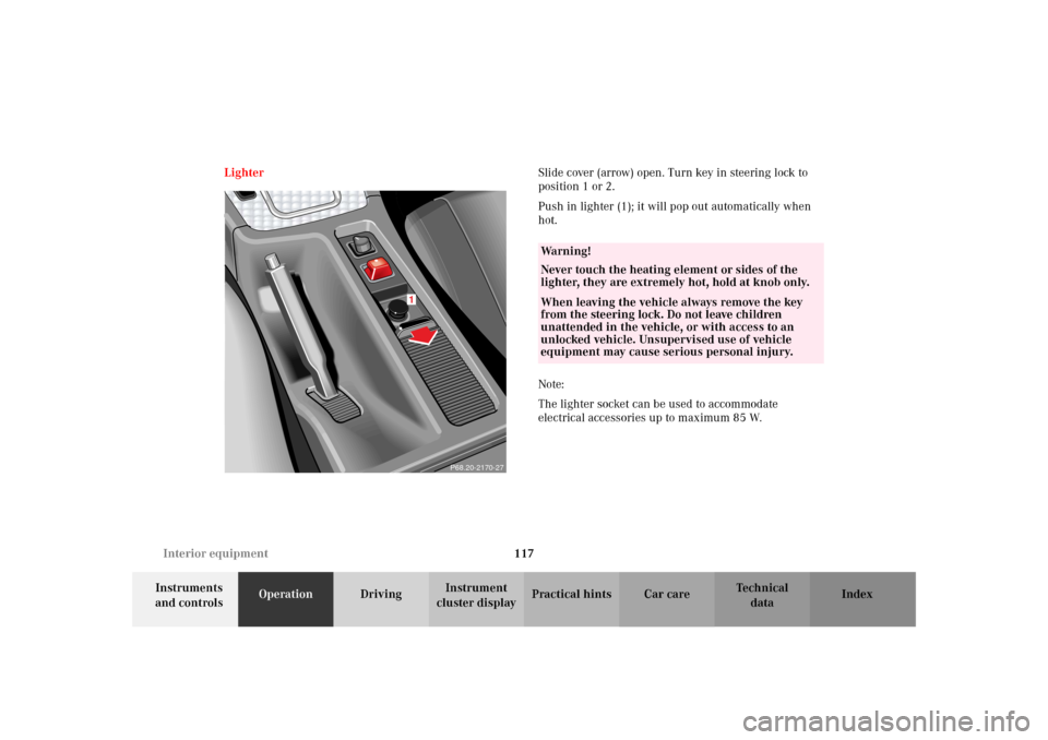 MERCEDES-BENZ SLK 230 KOMPRESSOR 2002 R170 Owners Manual 117 Interior equipment
Te ch n i c a l
data Instruments 
and controlsOperationDrivingInstrument 
cluster displayPractical hints Car care Index LighterSlide cover (arrow) open. Turn key in steering loc