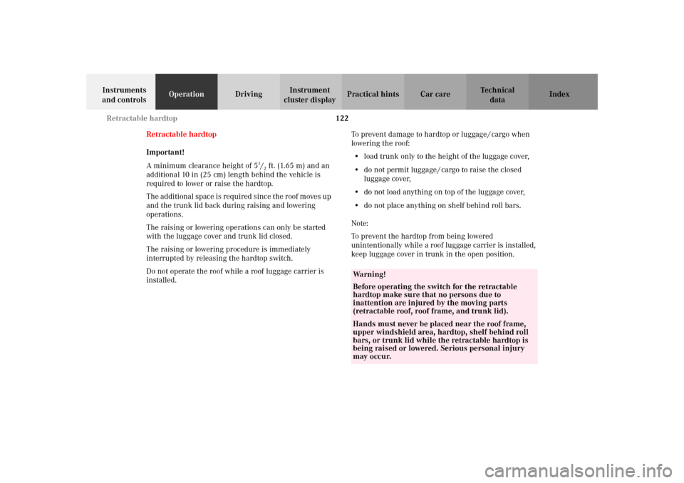 MERCEDES-BENZ SLK 230 KOMPRESSOR 2002 R170 Owners Manual 122 Retractable hardtop
Te ch n i c a l
data Instruments 
and controlsOperationDrivingInstrument 
cluster displayPractical hints Car care Index
Retractable hardtop
Important!
A minimum clearance heigh