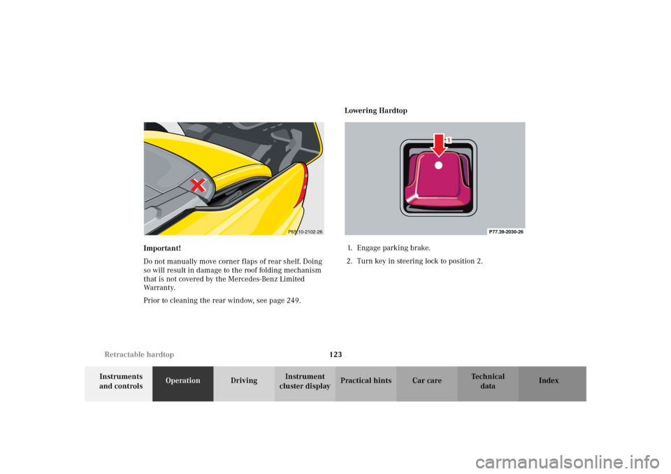 MERCEDES-BENZ SLK 230 KOMPRESSOR 2002 R170 Owners Manual 123 Retractable hardtop
Te ch n i c a l
data Instruments
and controlsOperationDrivingInstrument
cluster displayPractical hints Car care Index Important!
Do not manually move corner flaps of rear she MERCEDES-BENZ SLK 230 KOMPRESSOR 2002 R170 Owners Manual 123 Retractable hardtop
Te ch n i c a l
data Instruments
and controlsOperationDrivingInstrument
cluster displayPractical hints Car care Index Important!
Do not manually move corner flaps of rear she