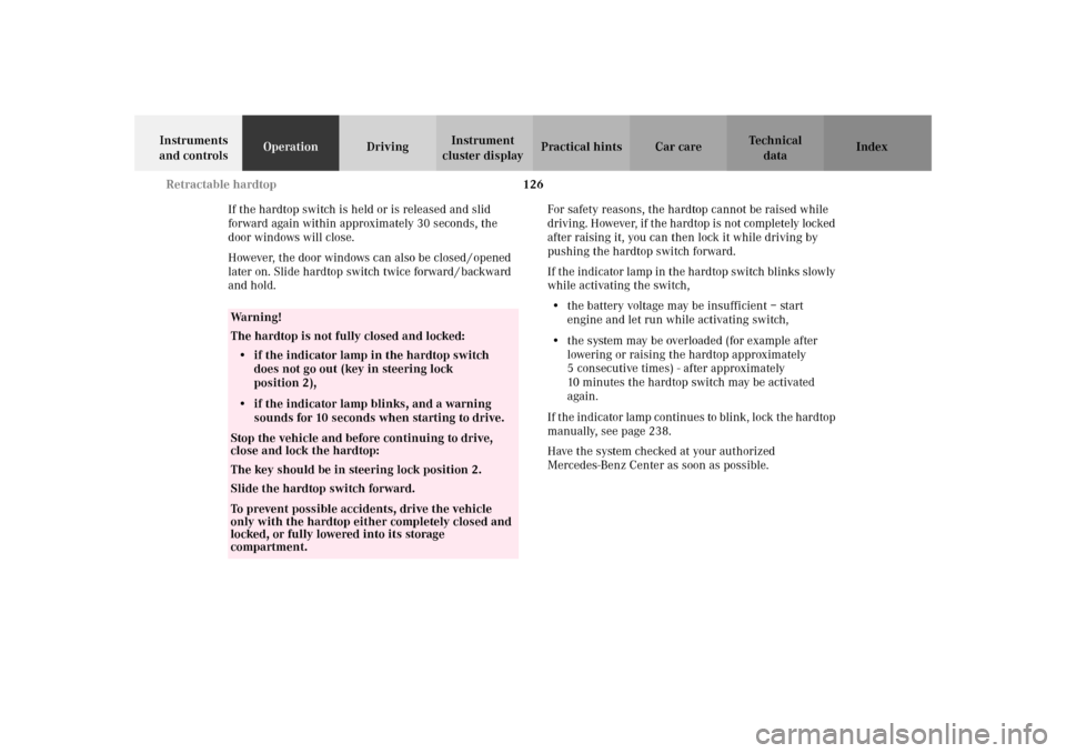 MERCEDES-BENZ SLK 230 KOMPRESSOR 2002 R170 Owners Manual 126 Retractable hardtop
Te ch n i c a l
data Instruments 
and controlsOperationDrivingInstrument 
cluster displayPractical hints Car care Index
If the hardtop switch is held or is released and slid 
f