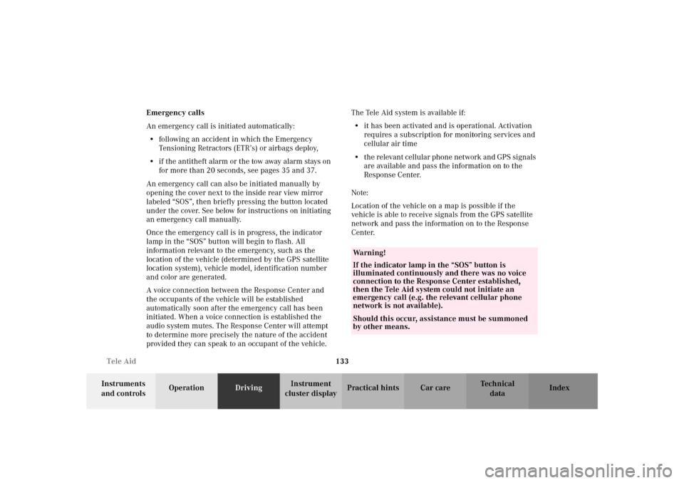 MERCEDES-BENZ SLK 230 KOMPRESSOR 2002 R170 Owners Manual 133 Tele Aid
Te ch n i c a l
data Instruments 
and controlsOperationDrivingInstrument 
cluster displayPractical hints Car care Index Emergency calls
An emergency call is initiated automatically:
•fo
