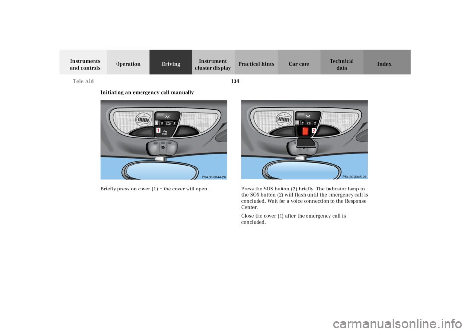 MERCEDES-BENZ SLK 230 KOMPRESSOR 2002 R170 Owners Manual 134 Tele Aid
Te ch n i c a l
data Instruments
and controlsOperationDrivingInstrument
cluster displayPractical hints Car care Index
Initiating an emergency call manually
Briefly press on cover (1) MERCEDES-BENZ SLK 230 KOMPRESSOR 2002 R170 Owners Manual 134 Tele Aid
Te ch n i c a l
data Instruments
and controlsOperationDrivingInstrument
cluster displayPractical hints Car care Index
Initiating an emergency call manually
Briefly press on cover (1)